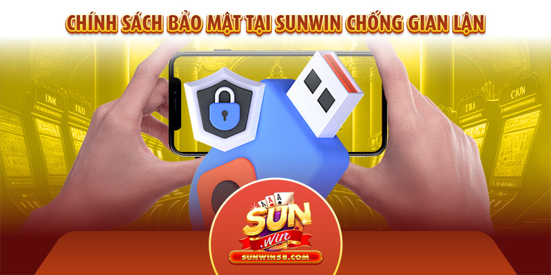 Chính sách bảo mật Sunwin trong việc chống gian lận