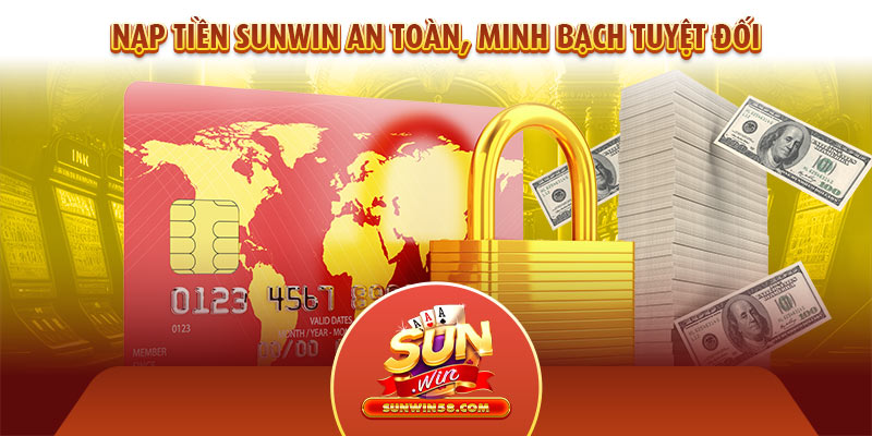 Nạp tiền Sunwin an toàn, minh bạch tuyệt đối