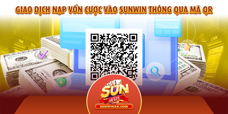 Nạp tiền Sunwin qua mã QR được bet thủ khá ưa chuộng