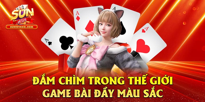 Thế giới game bài đầy màu sắc