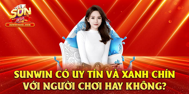 Sunwin liệu có thực sự uy tín với người chơi hay không?