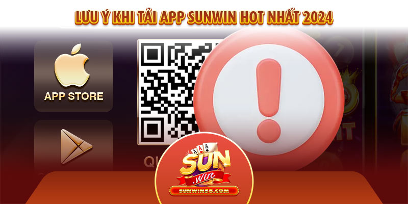 Một số lưu ý đặc biệt khi tải app Sunwin